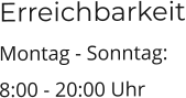 Erreichbarkeit Montag - Sonntag:   8:00 - 20:00 Uhr